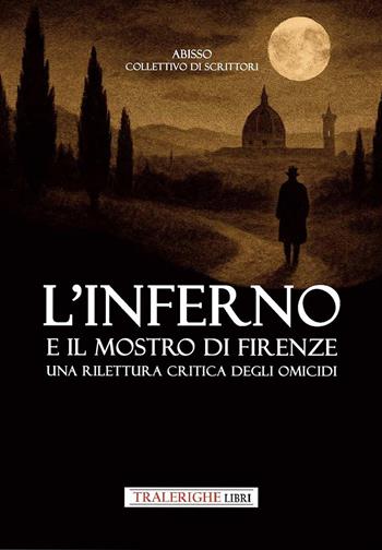 L'inferno e il mostro di Firenze. Una rilettura critica degli omicidi  - Libro Tra le righe libri 2026 | Libraccio.it