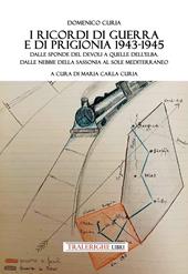 I ricordi di guerra e di prigionia 1943-1945. Dalle sponde del Devoli a quelle dell’Elba. Dalle nebbie della Sassonia al sole mediterraneo