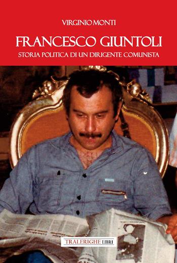 Francesco Giuntoli. Storia politica di un dirigente comunista - Virginio Monti - Libro Tra le righe libri 2026 | Libraccio.it