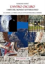 L'antro oscuro. I miti del mondo sotterraneo. Le caverne, la terra cava, le città sotterranee, le miniere