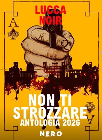 Non ti strozzare. Antologia Lucca Noir 2026  - Libro Tra le righe libri 2026, Nero | Libraccio.it