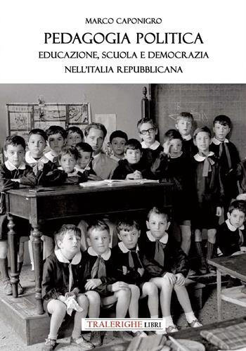 Pedagogia politica. Educazione, scuola e democrazia nell'Italia repubblicana - Marco Caponigro - Libro Tra le righe libri 2026 | Libraccio.it