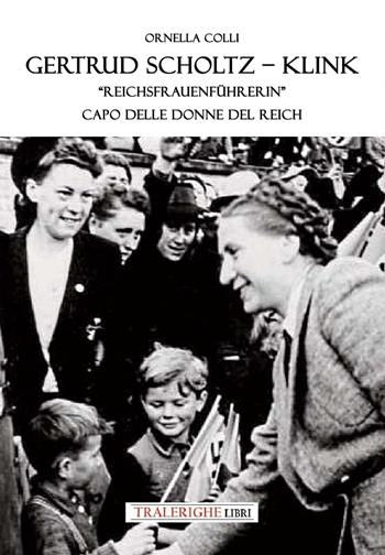 Gertrud Scholtz-Klink. «Reichsfrauenführerin» capo delle donne del Reich. Ediz. bilingue - Ornella Colli - Libro Tra le righe libri 2026 | Libraccio.it