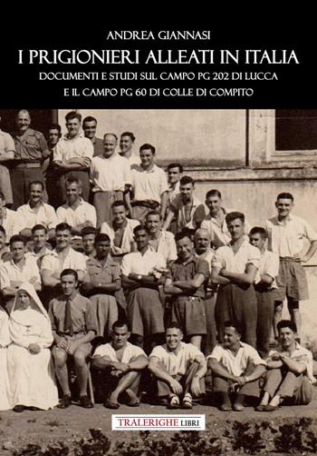I prigionieri Alleati in Italia. Documenti e studi sul campo PG 202 di Lucca e il campo PG 60 di Colle di Compito - Andrea Giannasi - Libro Tra le righe libri 2026 | Libraccio.it