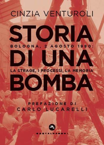 Storia di una bomba. Bologna, 2 agosto 1980: la strage, i processi, la memoria - Cinzia Venturoli - Libro Castelvecchi 2020, Stato d'eccezione | Libraccio.it