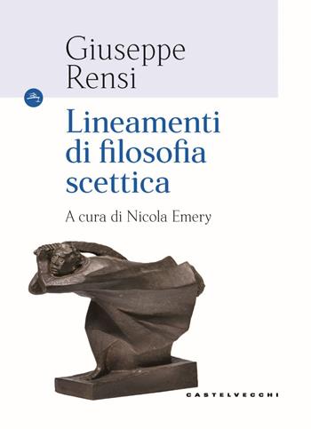 Lineamenti di filosofia scettica - Giuseppe Rensi - Libro Castelvecchi 2021, Le Navi | Libraccio.it