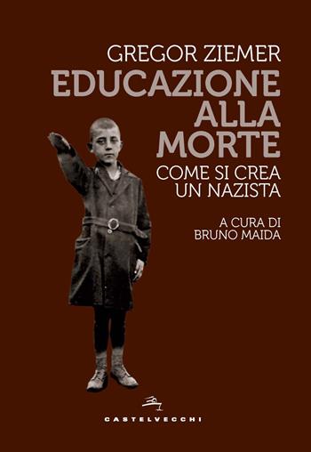 Educazione alla morte. Come si crea un nazista - Gregor Ziemer - Libro Castelvecchi 2021, Storie | Libraccio.it