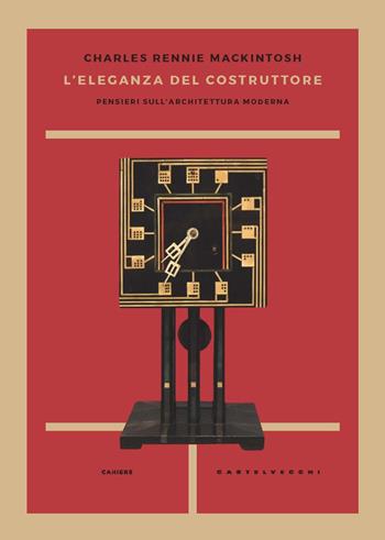 L'eleganza del costruttore. Pensieri sull'architettura moderna - Charles Rennie MacKintosh - Libro Castelvecchi 2021, Cahiers | Libraccio.it
