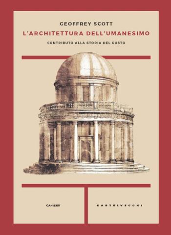 L'architettura dell'umanesimo. Contributo alla storia del gusto - Geoffrey Scott - Libro Castelvecchi 2021, Cahiers | Libraccio.it