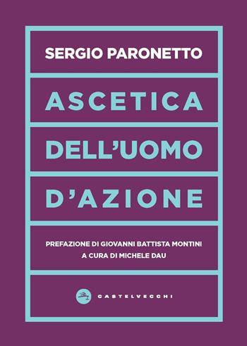 Ascetica dell'uomo d'azione - Sergio Paronetto - Libro Castelvecchi 2020, Vortici | Libraccio.it