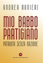 Mio babbo partigiano. Patriota senza nazione