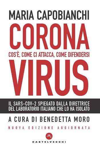 Coronavirus. Cos’è, come ci attacca, come difendersi. Nuova ediz. - Maria Capobianchi - Libro Castelvecchi 2020, Nodi | Libraccio.it