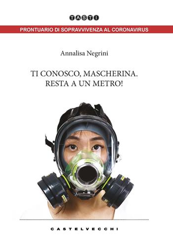 Ti conosco, mascherina. Resta a un metro! - Annalisa Negrini - Libro Castelvecchi 2020, Tasti | Libraccio.it