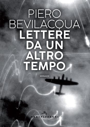 Lettere da un altro tempo - Piero Bevilacqua - Libro Castelvecchi 2020, Narrativa | Libraccio.it