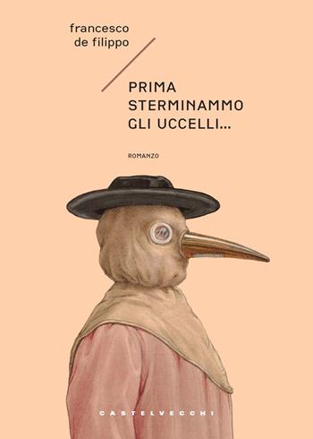 Prima sterminammo gli uccelli... La cacciata degli dèi - Francesco De Filippo - Libro Castelvecchi 2020, Narrativa | Libraccio.it