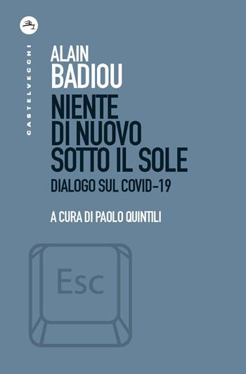 Niente di nuovo sotto il sole. Dialogo sul Covid-19 - Alain Badiou - Libro Castelvecchi 2020, ESC | Libraccio.it