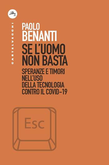 Se l'uomo non basta. Speranze e timori nell’uso della tecnologia contro il Covid-19 - Paolo Benanti - Libro Castelvecchi 2020, ESC | Libraccio.it