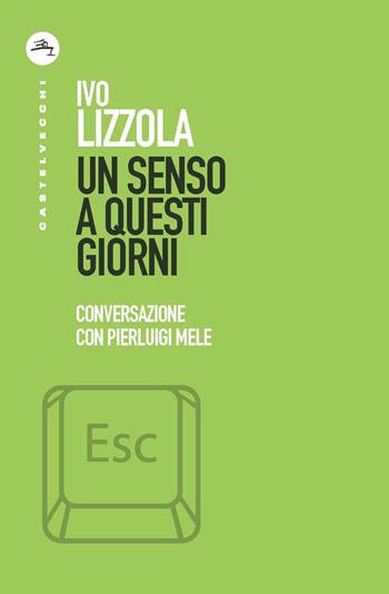 Un senso a questi giorni. Conversazione con Pierluigi Mele - Ivo Lizzola, Pierluigi Mele - Libro Castelvecchi 2020, ESC | Libraccio.it
