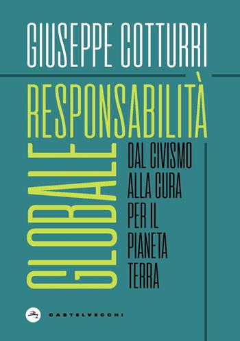 Responsabilità globale. Dal civismo alla cura per il pianeta Terra - Giuseppe Cotturri - Libro Castelvecchi 2020, Nodi | Libraccio.it
