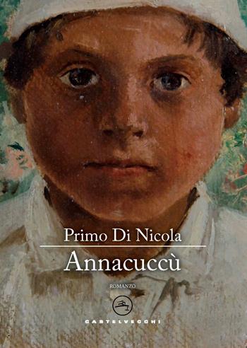 Annacuccù - Primo Di Nicola - Libro Castelvecchi 2020, Narrativa | Libraccio.it