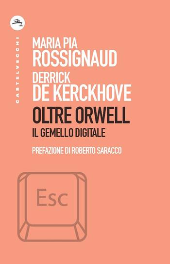 Oltre Orwell. Il gemello digitale - Derrick De Kerckhove, Maria Pia Rossignaud - Libro Castelvecchi 2020, ESC | Libraccio.it