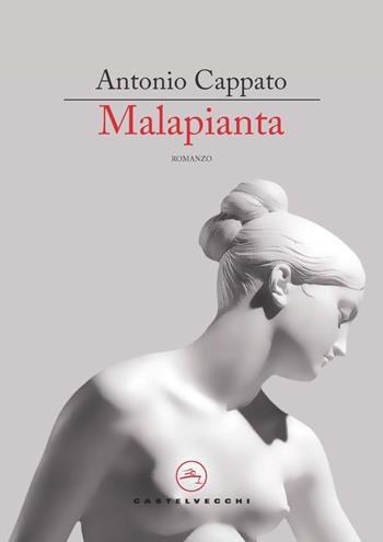 Malapianta. Metamorfosi milanesi - Antonio Cappato - Libro Castelvecchi 2021, Le vele | Libraccio.it
