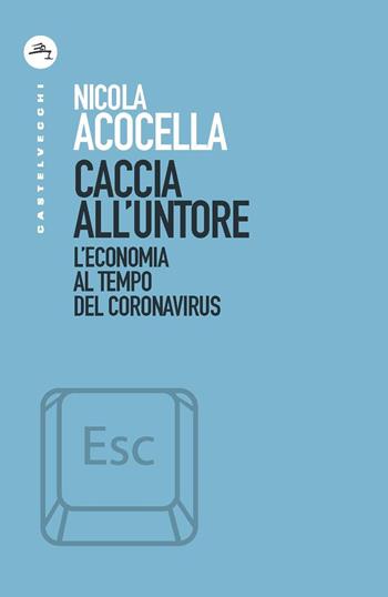 Caccia all'untore. L'economia al tempo del Coronavirus - Nicola Acocella - Libro Castelvecchi 2020, ESC | Libraccio.it