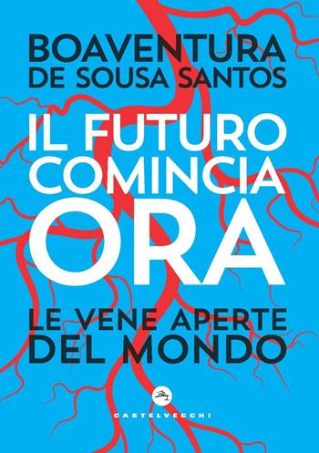 Il futuro comincia ora. Le vene aperte del mondo - Boaventura de Sousa Santos - Libro Castelvecchi 2021, Nodi | Libraccio.it