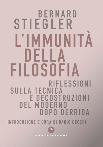 L'immunità della filosofia. Riflessioni sulla tecnica e decostruzioni del moderno dopo Derrida - Bernard Stiegler - Libro Castelvecchi 2021, Correnti | Libraccio.it