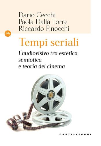 Tempi seriali. L'audiovisivo tra estetica, semiotica e teoria del cinema - Dario Cecchi, Paola Dalla Torre, Riccardo Finocchi - Libro Castelvecchi 2021, Le Navi | Libraccio.it