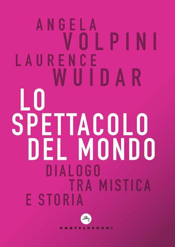 Lo spettacolo del mondo. Dialogo tra mistica e storia - Angela Volpini, Laurence Wuidar - Libro Castelvecchi 2020, Correnti | Libraccio.it