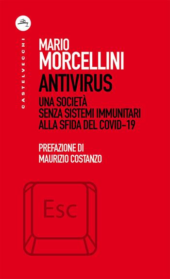 Antivirus. Una società senza sistemi immunitari alla sfida del Covid-19 - Mario Morcellini - Libro Castelvecchi 2020, ESC | Libraccio.it