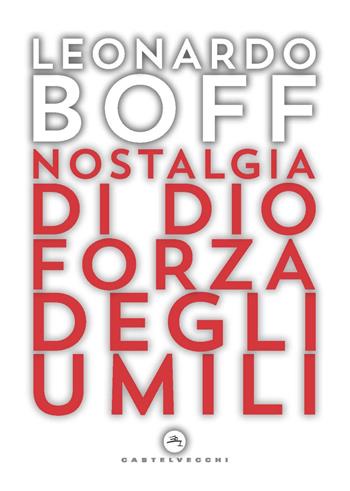 Nostalgia di Dio forza degli umili - Leonardo Boff - Libro Castelvecchi 2021, Nodi | Libraccio.it