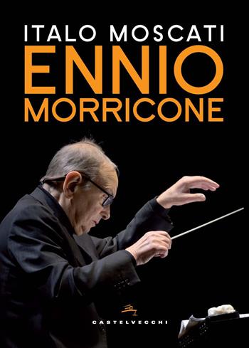 Ennio Morricone - Italo Moscati - Libro Castelvecchi 2020 | Libraccio.it