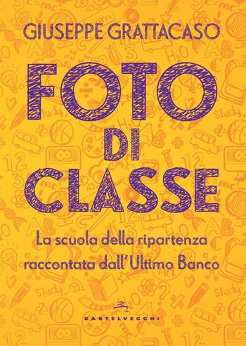 Foto di classe. La scuola della ripartenza raccontata dall'Ultimo Banco - Giuseppe Grattacaso - Libro Castelvecchi 2020, Nodi | Libraccio.it