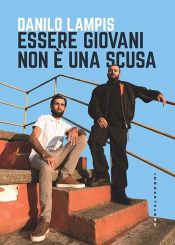 Essere giovani non è una scusa - Danilo Lampis - Libro Castelvecchi 2021, Narrativa | Libraccio.it