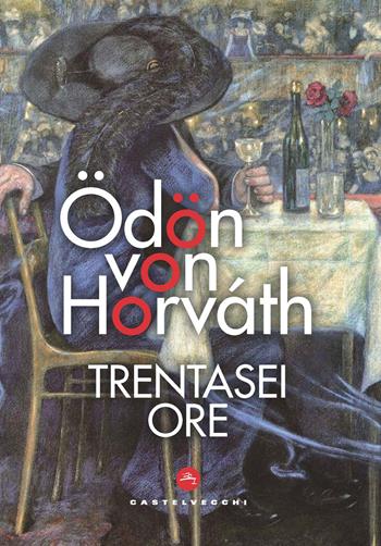 Trentasei ore - Ödön von Horváth - Libro Castelvecchi 2020, Le vele | Libraccio.it