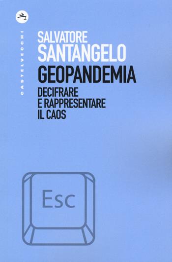 Geopandemia. Decifrare e rappresentare il caos - Salvatore Santangelo - Libro Castelvecchi 2020, ESC | Libraccio.it