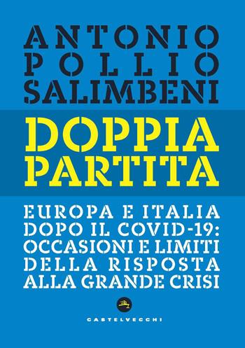 Doppia partita. Europa e Italia dopo il Covid-19: occasioni e limiti della risposta alla grande crisi - Antonio Pollio Salimbeni - Libro Castelvecchi 2020, Nodi | Libraccio.it