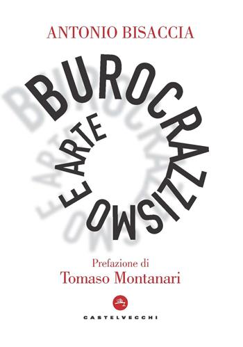 Burocrazzismo e arte. Cronaca di un'equiparazione cosmetica nell'Alta Formazione Artistica, Musicale e Coreneutica - Antonio Bisaccia - Libro Castelvecchi 2020, Nodi | Libraccio.it