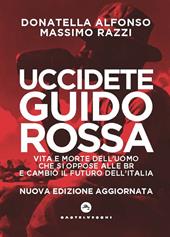 Uccidete Guido Rossa. Vita e morte dell’uomo che si oppose alle Br e cambiò il futuro dell’Italia. Nuova ediz.