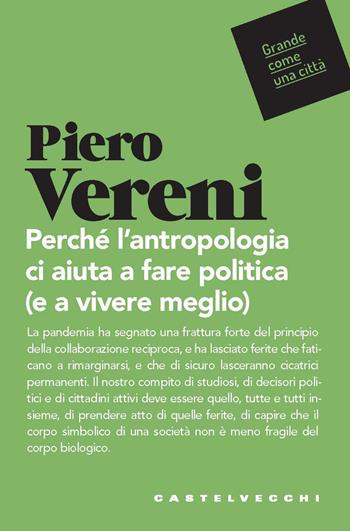 Perché l'antropologia ci aiuta a fare politica (e vivere meglio) - Piero Vereni - Libro Castelvecchi 2021, Grande come una città | Libraccio.it