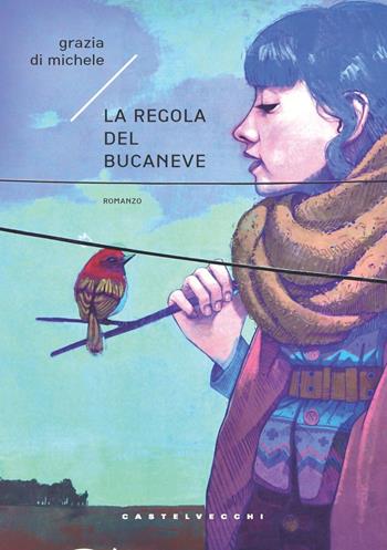 La regola del bucaneve - Grazia Di Michele - Libro Castelvecchi 2021, Narrativa | Libraccio.it