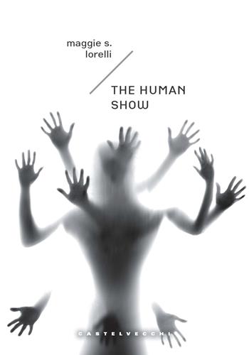 The human show. Ediz. italiana - Maggie S. Lorelli - Libro Castelvecchi 2022, Narrativa | Libraccio.it