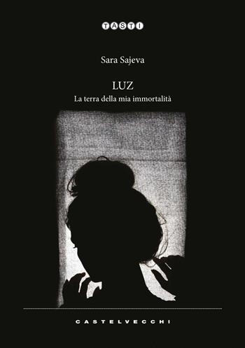 Luz. La terra della mia immortalità - Sara Sajeva - Libro Castelvecchi 2021, Tasti | Libraccio.it
