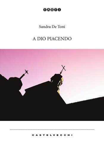 A Dio piacendo - Sandra De Toni - Libro Castelvecchi 2021, Tasti | Libraccio.it