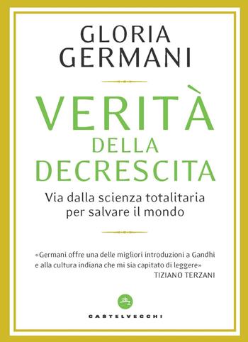 Verità della decrescita. Via dalla scienza totalitaria per salvare il mondo - Gloria Germani - Libro Castelvecchi 2021, Nodi | Libraccio.it