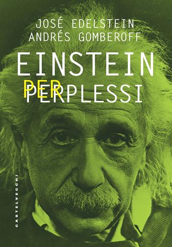 Einstein per perplessi - José Edelstein, Andrés Gomberoff - Libro Castelvecchi 2021 | Libraccio.it