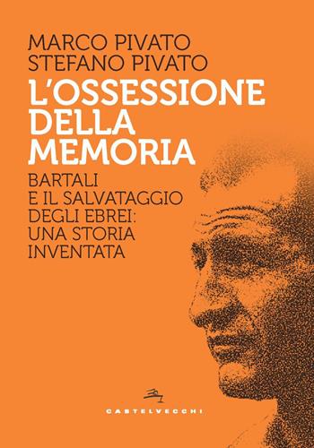 L'ossessione della memoria. Bartali e il salvataggio degli ebrei: una storia inventata - Marco Pivato, Stefano Pivato - Libro Castelvecchi 2021, Storie | Libraccio.it