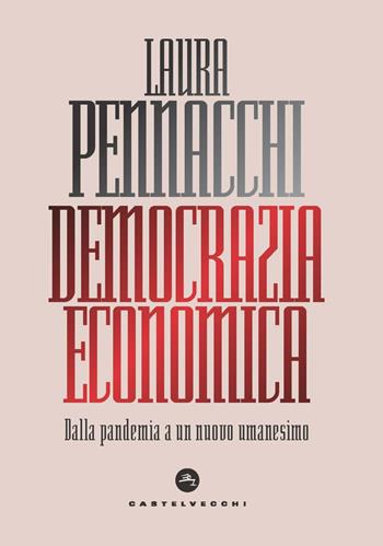 Democrazia economica. Dalla pandemia a un nuovo umanesimo - Laura Pennacchi - Libro Castelvecchi 2021, Nodi | Libraccio.it